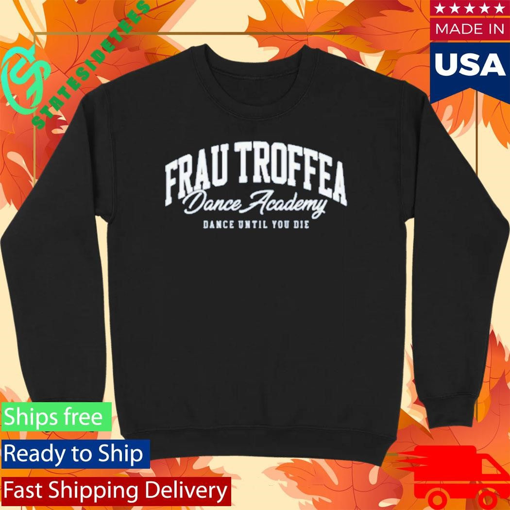 Frau Troffea Dance Academy Dance Until You Die Shirt