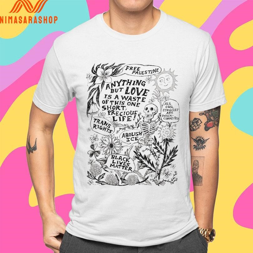 Free Palestine Anything But Love Is A Waste Of This One Short Precious Life Trans Rights Abolish Ice Black Lives Matter Skeleton Shirts