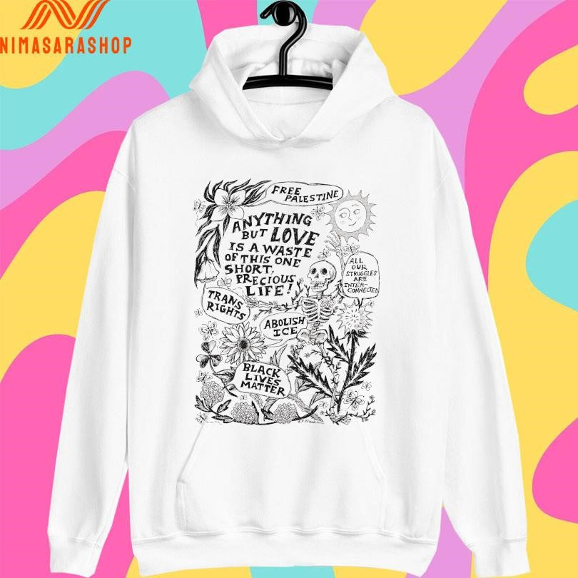 Free Palestine Anything But Love Is A Waste Of This One Short Precious Life Trans Rights Abolish Ice Black Lives Matter Skeleton Shirts
