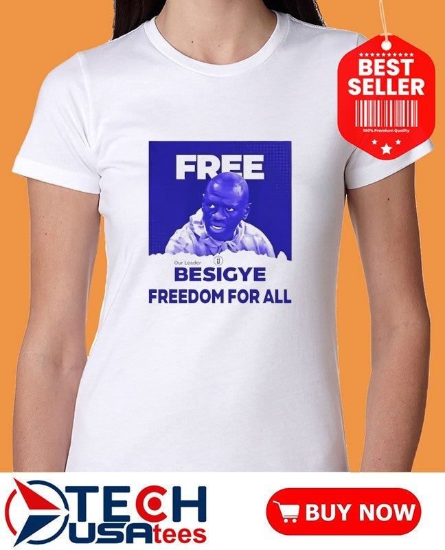 Free our leader Besigye freedom for all shirt