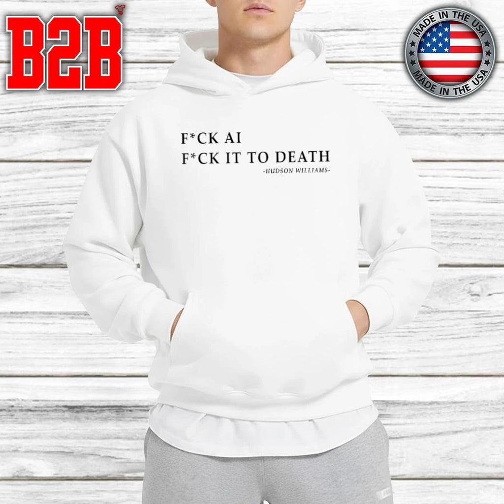 Fuck Ai Fuck It To Death Hudson Williams Shirt