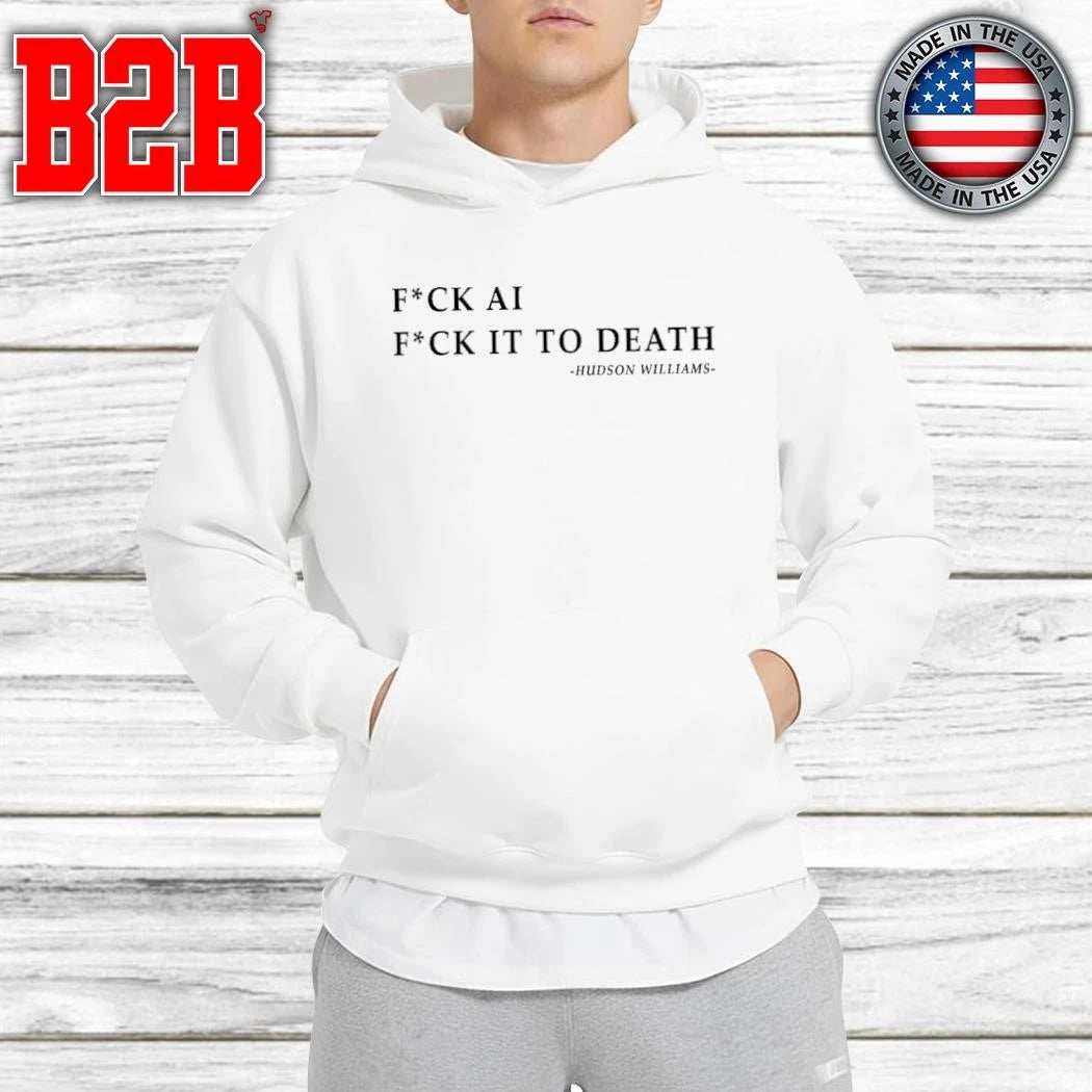 Fuck Ai Fuck It To Death Hudson Williams Shirt