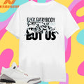 Fuck Everybody But Us DTWD Shirts