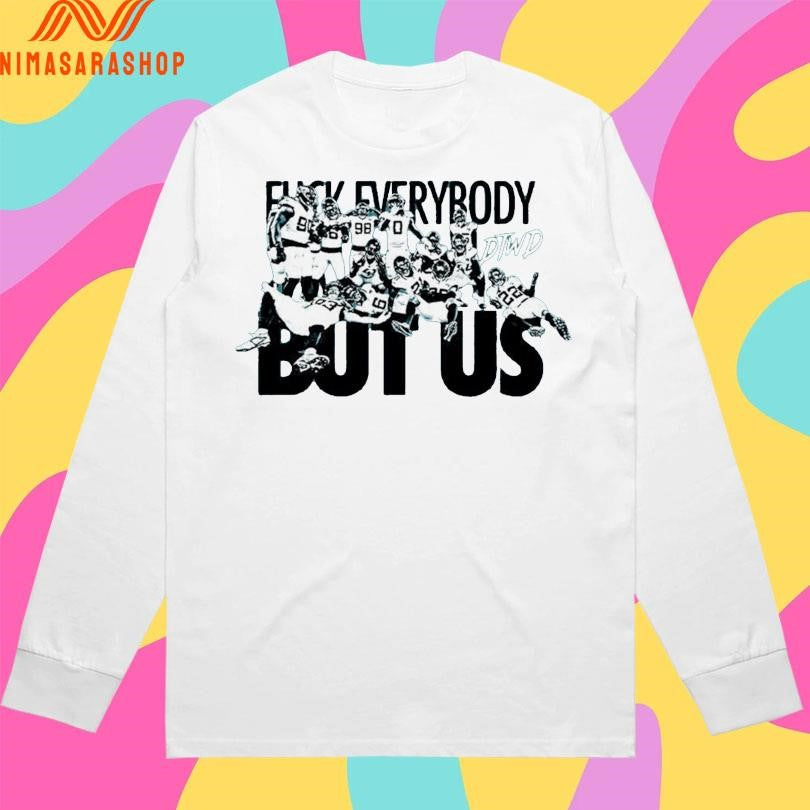 Fuck Everybody But Us DTWD Shirts