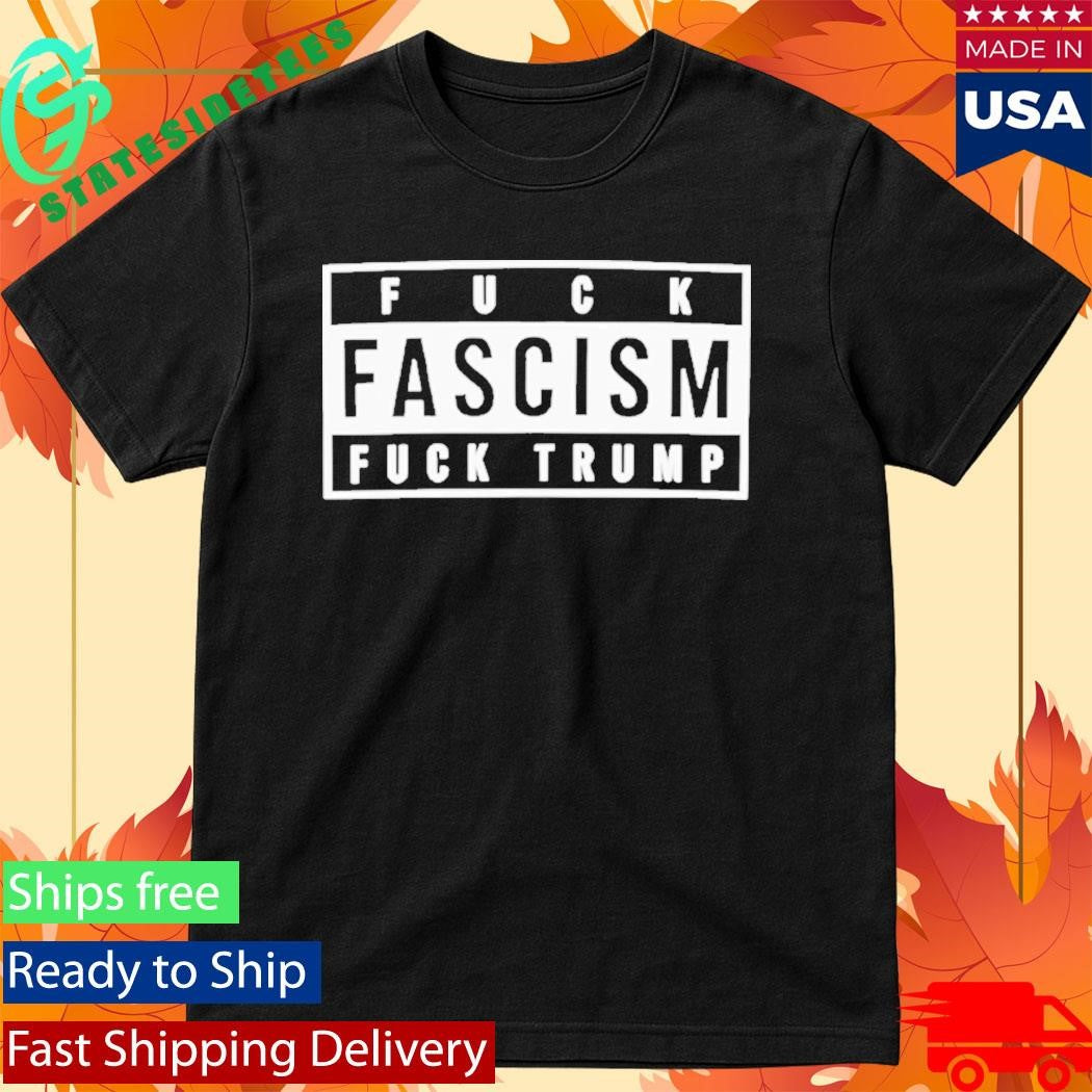 Fuck Fascism Fuck Trump Shirt