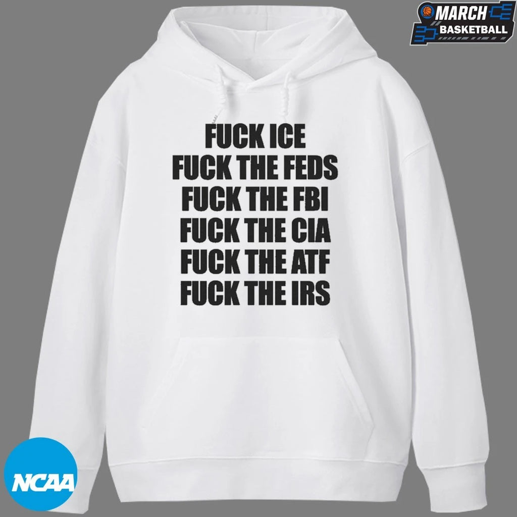 Fuck Ice, Fuck The Feds, Fuck The FBI, Fuck The CIA, Fuck The ATF, Fuck The IRS T-Shirts
