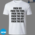 Fuck Ice, Fuck The Feds, Fuck The FBI, Fuck The CIA, Fuck The ATF, Fuck The IRS T-Shirts