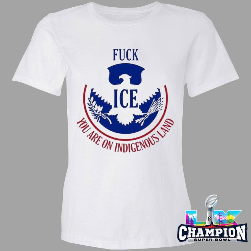 Fuck Ice You Are On Indigenous Land Shirt