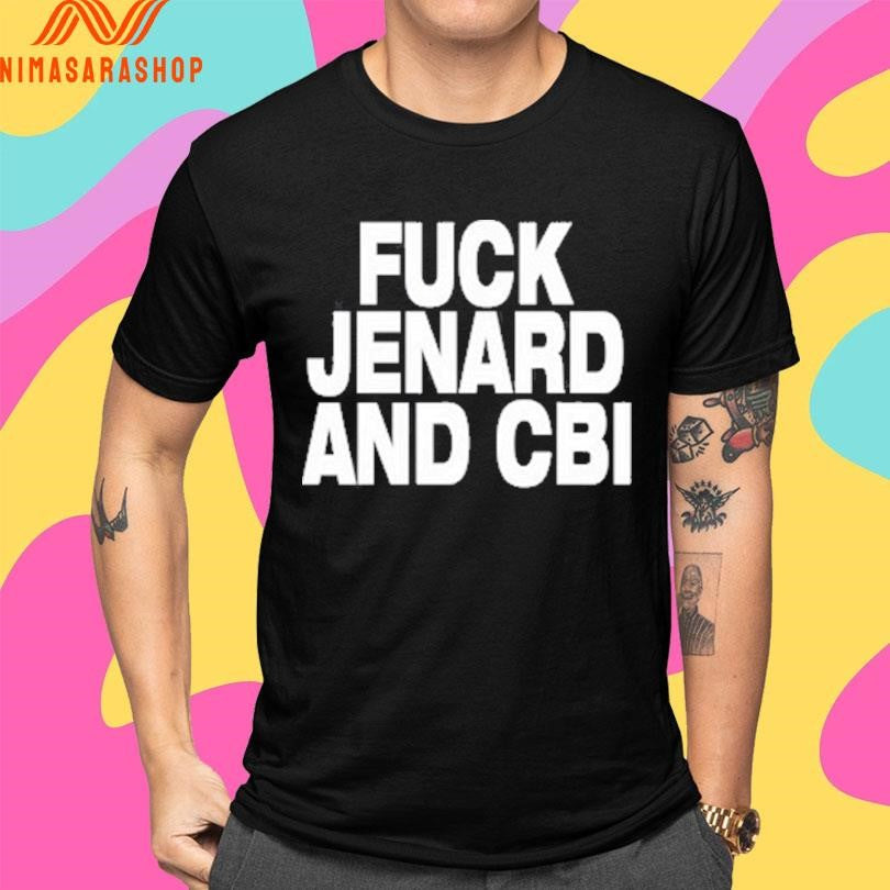 Fuck Jenard And Cbi Shirts