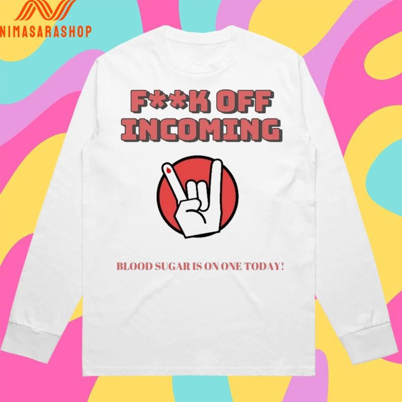 Fuck Off Incoming Blood Sugar Is On One Today Shirts