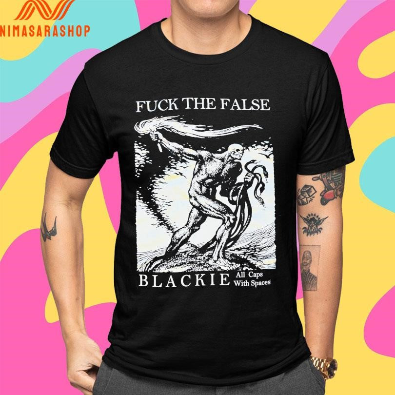 Fuck The False Blackie All Caps With Spaces Shirts