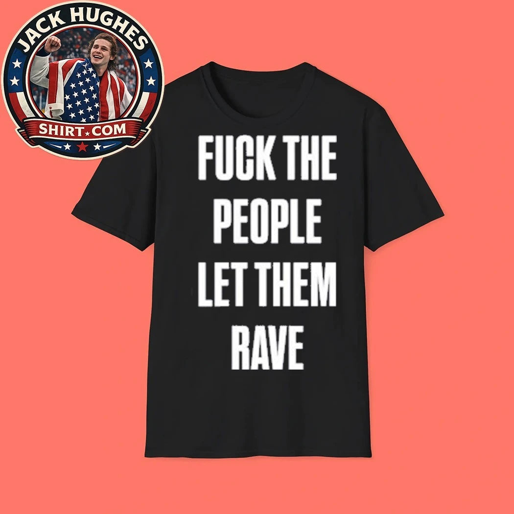 Fuck The People Let Them Rave Shirt