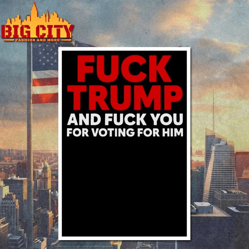 Fuck Trump And Fuck You For Voting For Him USA shirt