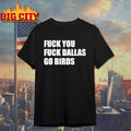 Fuck You Fuck Dallas Go Birds Shirt