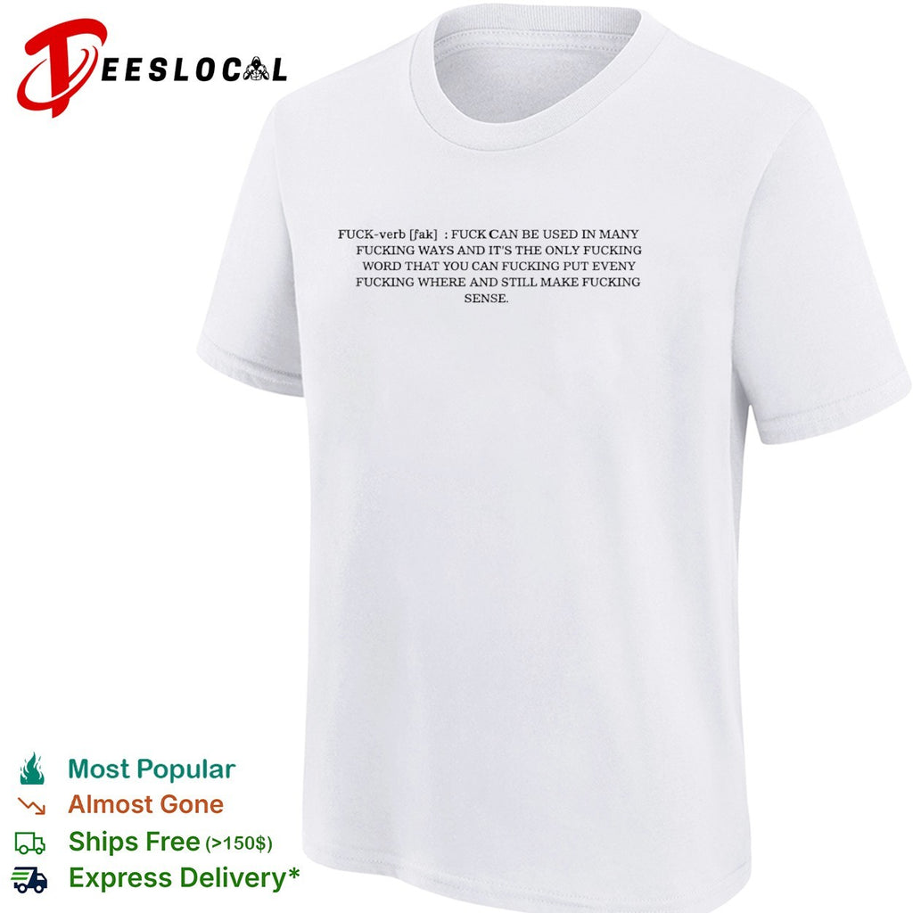 Fuck verb fuck can be used in many fucking ways and its the only fucking shirt