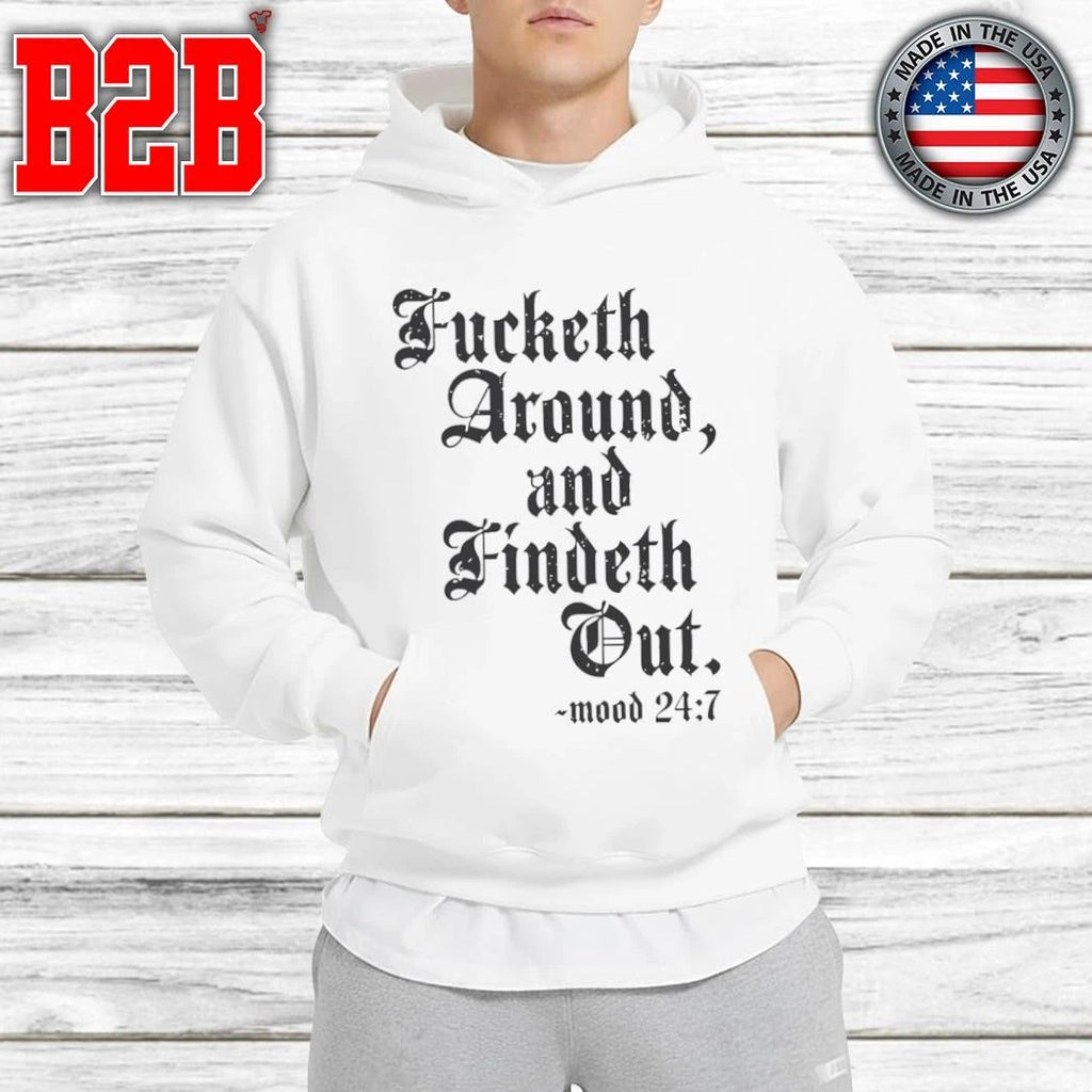 Fucketh Around And Findeth Out Mood 24 7 Shirt