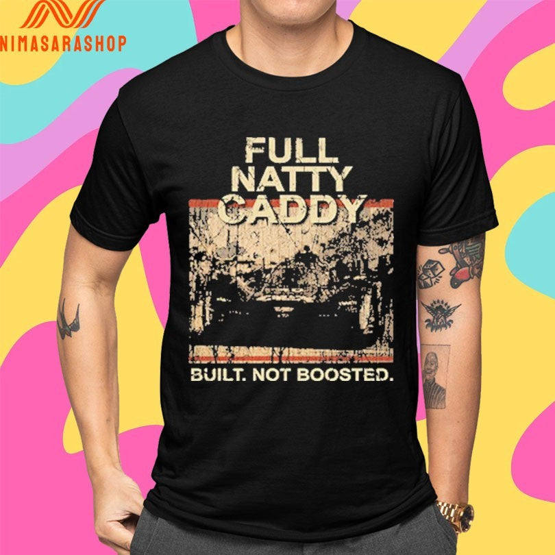 Full Natty Caddy Built Not Boosted Shirts
