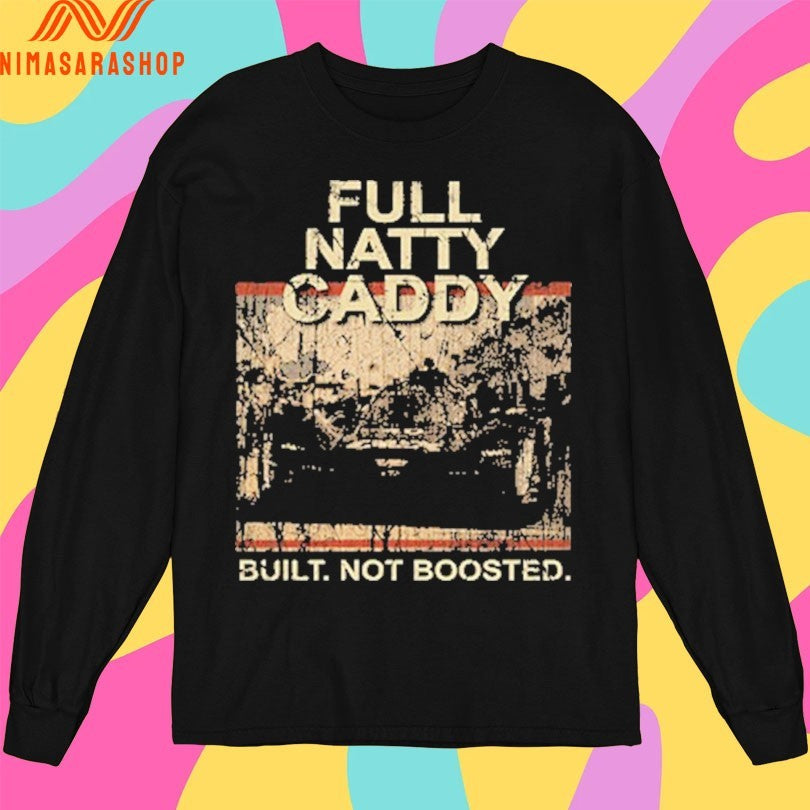 Full Natty Caddy Built Not Boosted Shirts