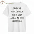 Funny Crazy we chose world war III over arresting rich pedophiles tee