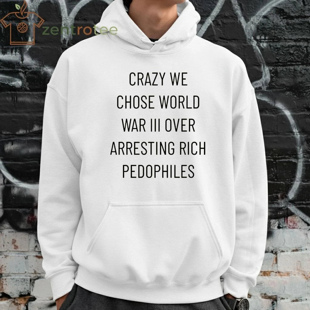 Funny Crazy we chose world war III over arresting rich pedophiles tee