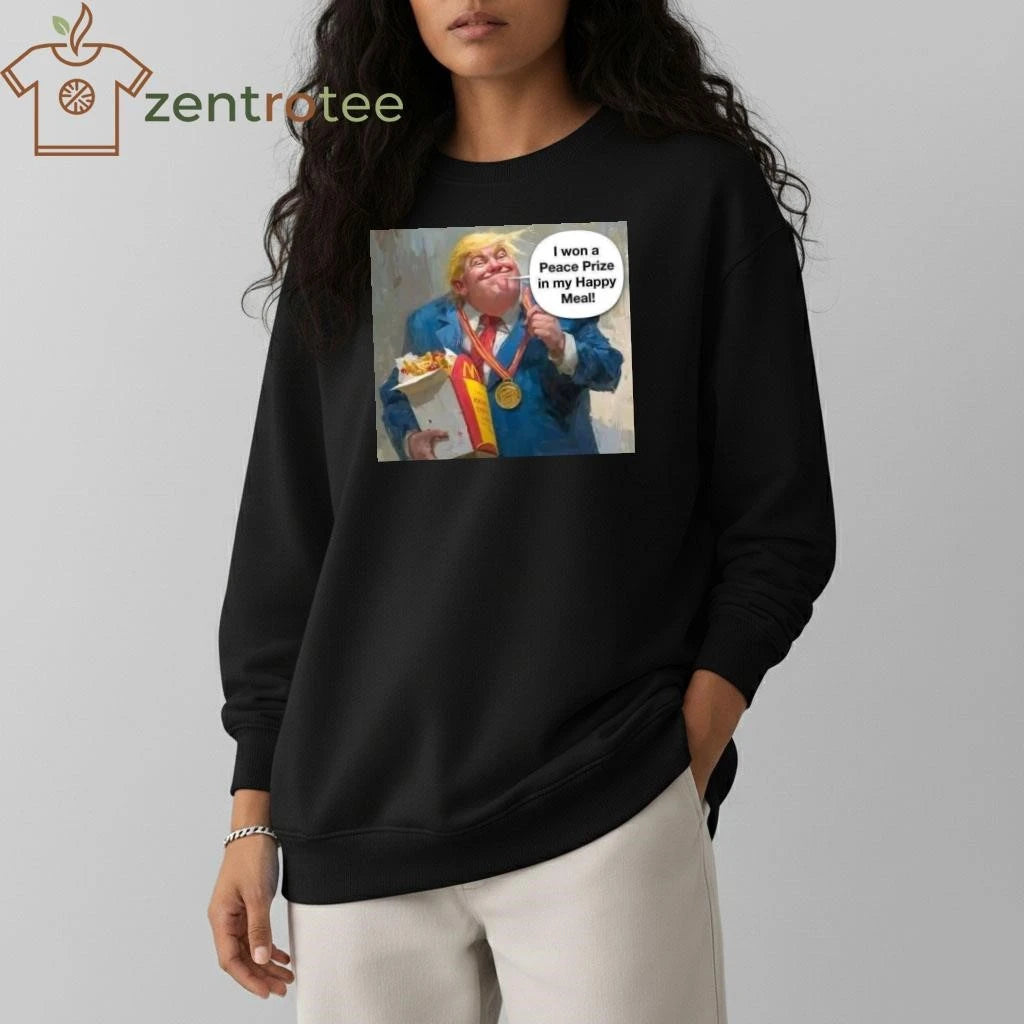 Funny I won a Peace Prize in my Happy Meal Trump tee