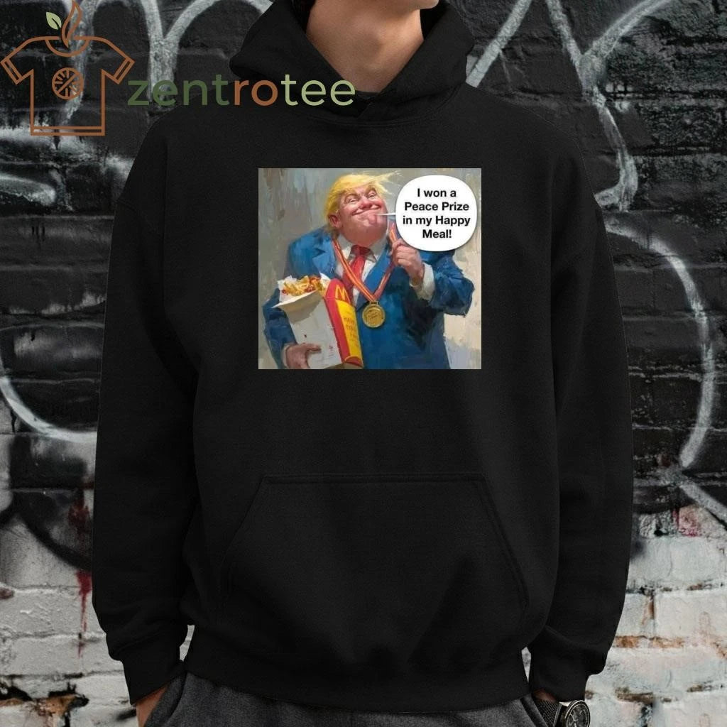 Funny I won a Peace Prize in my Happy Meal Trump tee