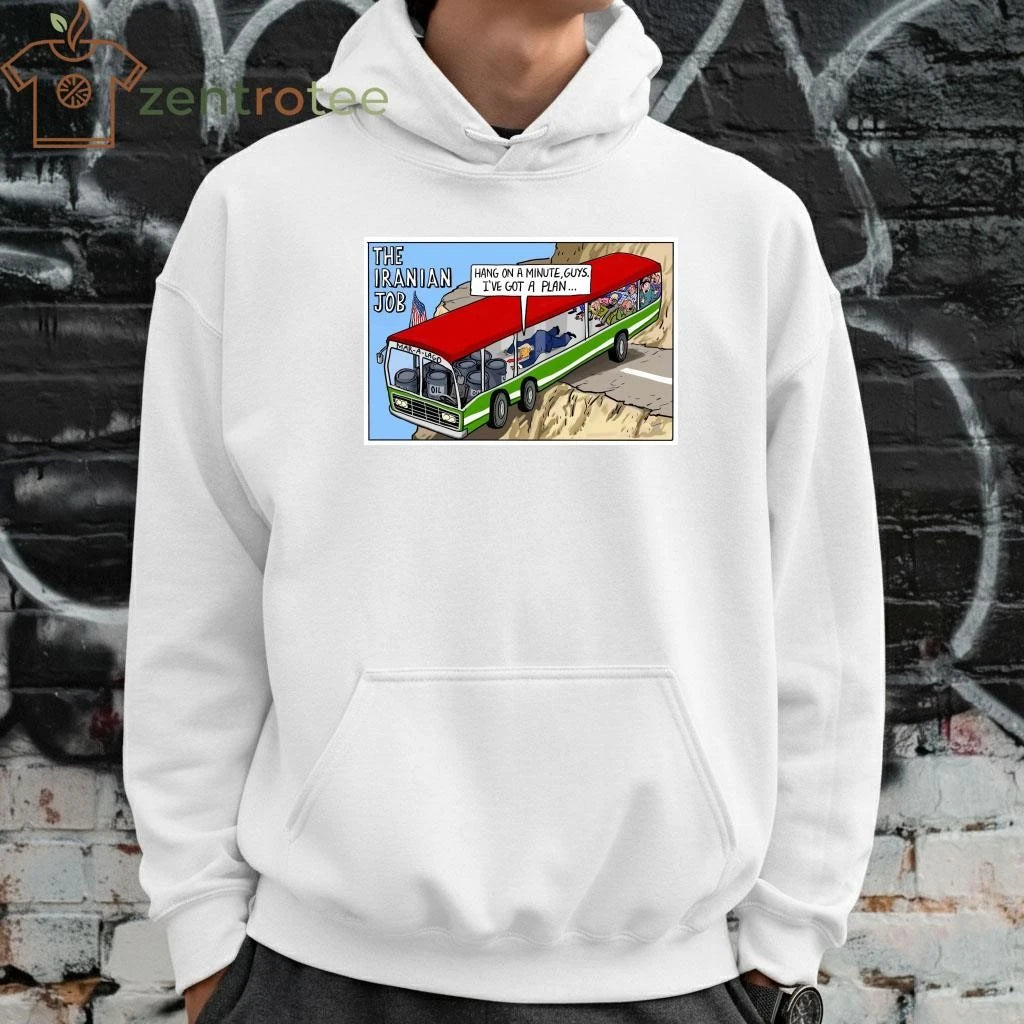Funny The Iranian job Trump Hang on a minute guys I’ve got  a plan tee
