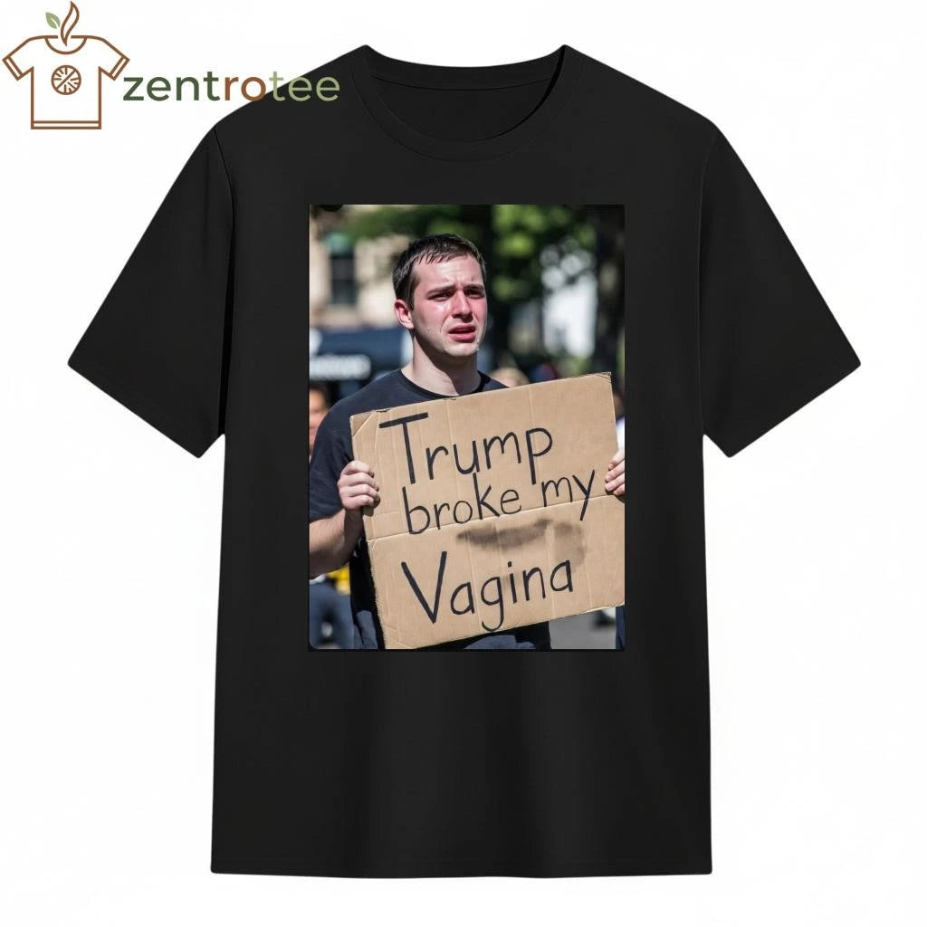 Funny Trump broke my Vagina tee