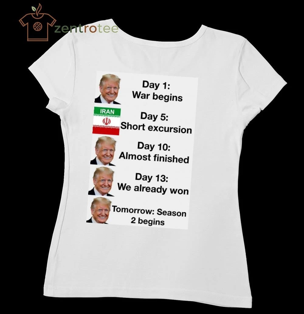 Funny Trump day 1 war begins Iran Day 13 we already won tee
