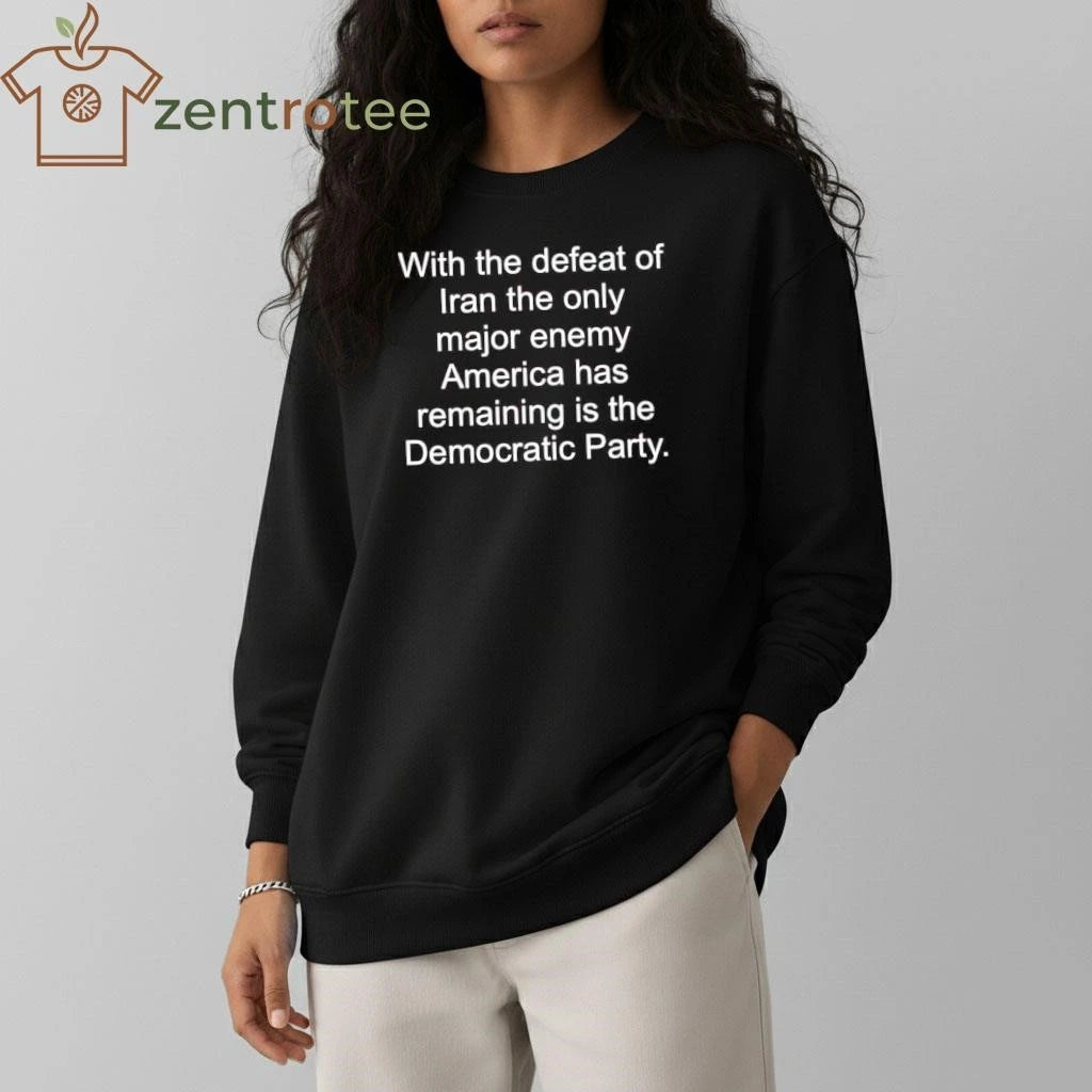 Funny With the defeat of Iran the only major enemy America has remaining is the Democratic Party tee