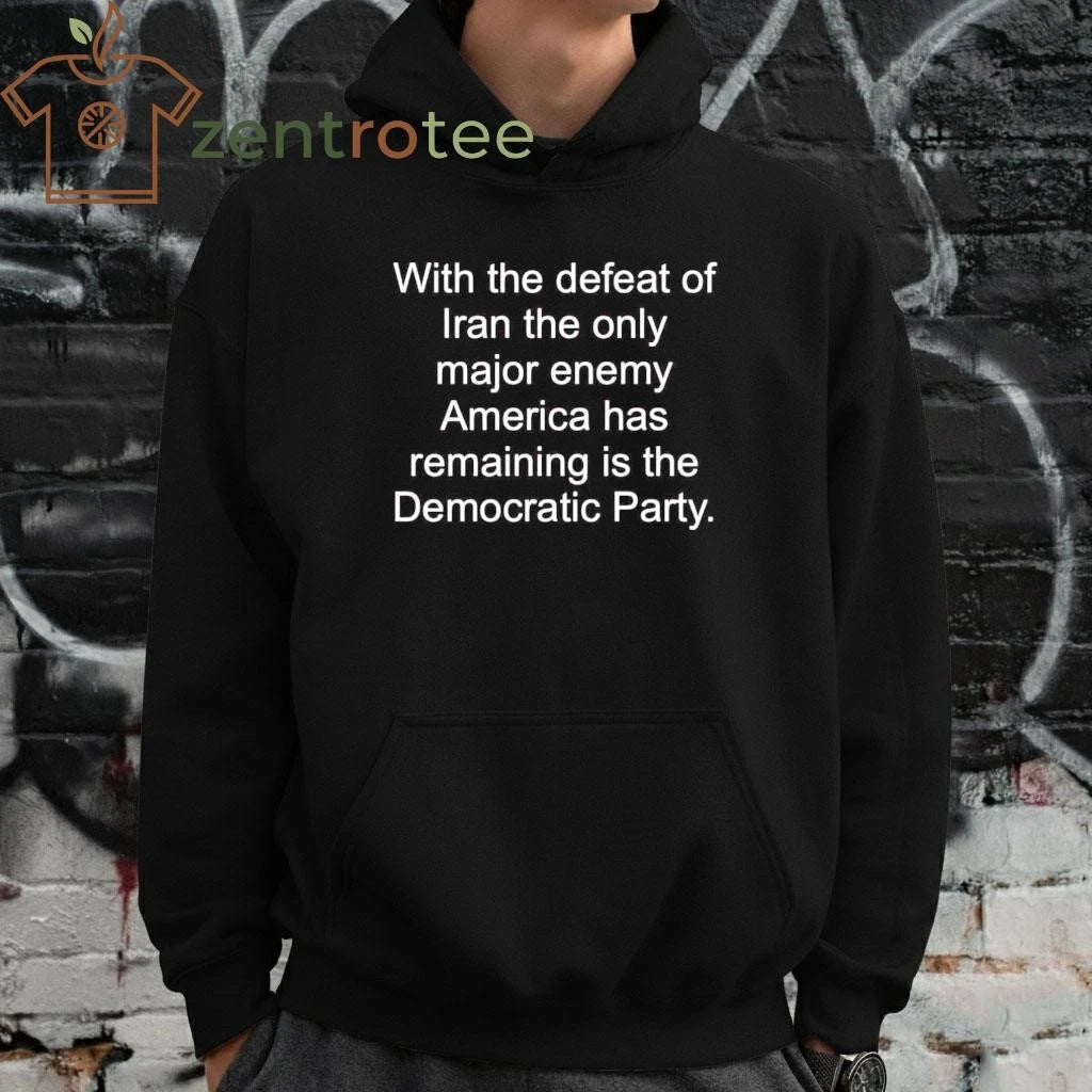 Funny With the defeat of Iran the only major enemy America has remaining is the Democratic Party tee