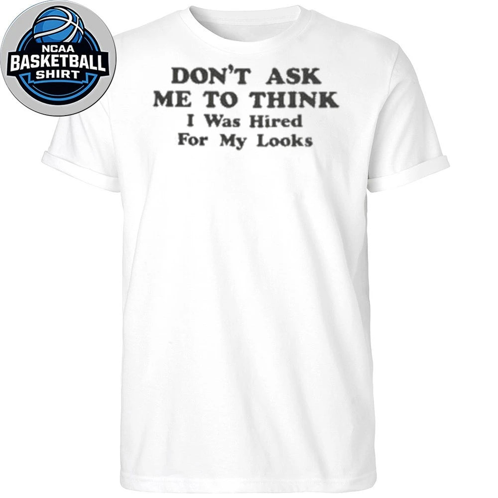 Funny Workplace Humor Hired For My Looks Shirt