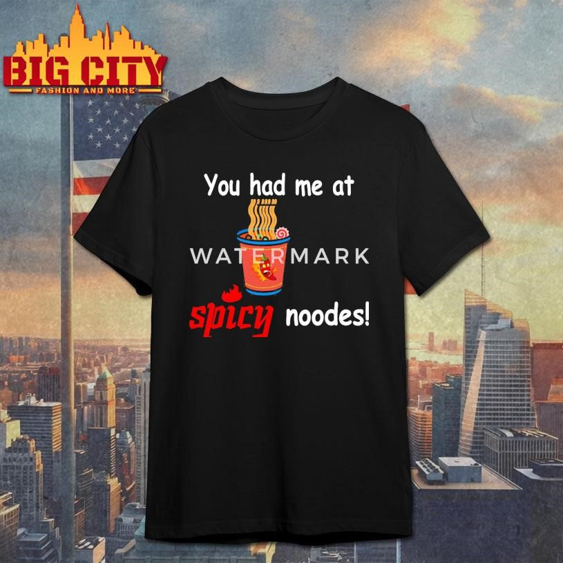 Funny You Had Me At Spicy Noode Shirt