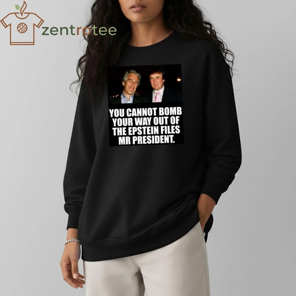 Funny You cannot bomb your way out of the Epstein files Mr president Trump tee