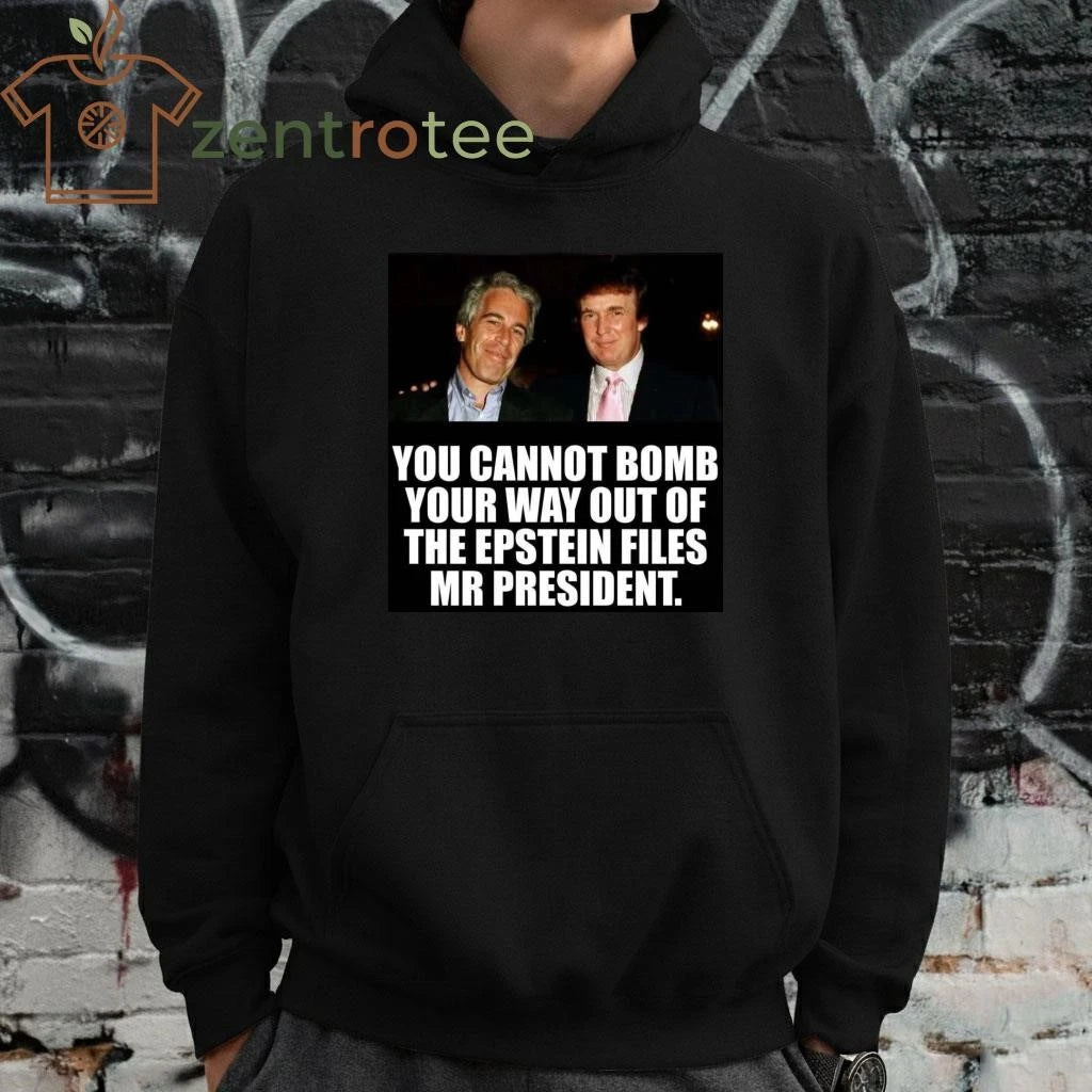 Funny You cannot bomb your way out of the Epstein files Mr president Trump tee