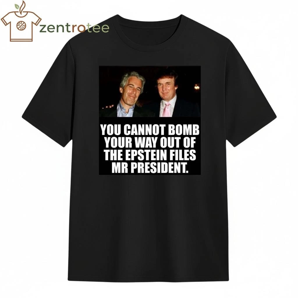 Funny You cannot bomb your way out of the Epstein files Mr president Trump tee