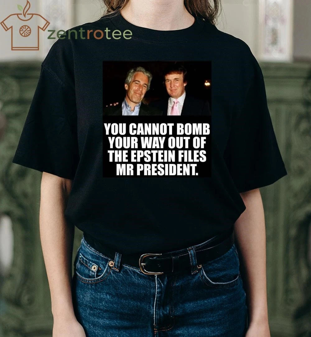 Funny You cannot bomb your way out of the Epstein files Mr president Trump tee