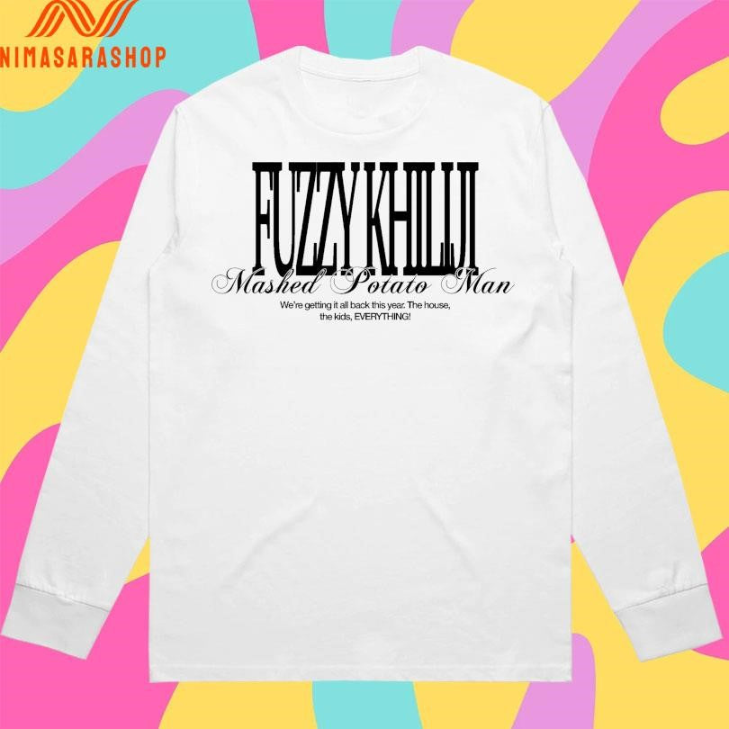 Fuzzy Khiliji Mashed Potato Man We’re Getting It All Back This Year The House The Kids Everything Shirts