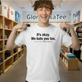 Gabe Arnold It’s Okay We Hate You Too Shirt