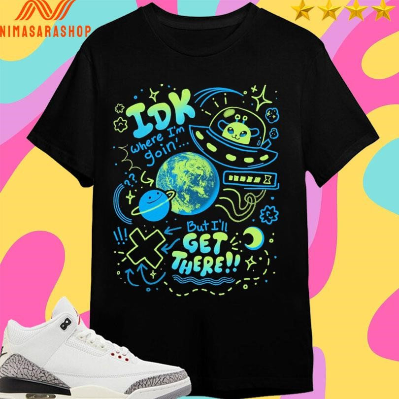 Galactic Roadtrip Idk Where I’m Goin’ But I’ll Get There K Duffles Shirts