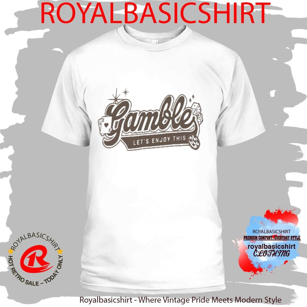 Gamble Let’s Enjoy This Shirt
