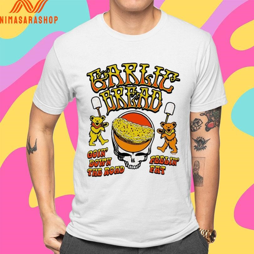 Garlic Bread Goin’ Down The Road Feelin’ Fat Shirts