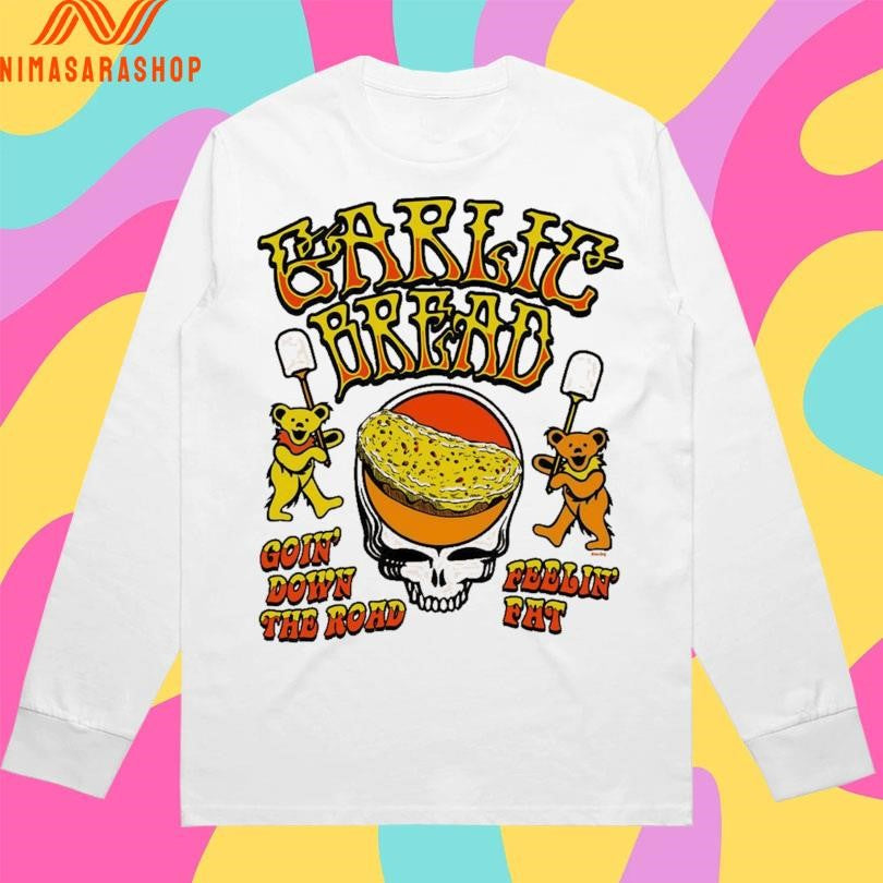 Garlic Bread Goin’ Down The Road Feelin’ Fat Shirts