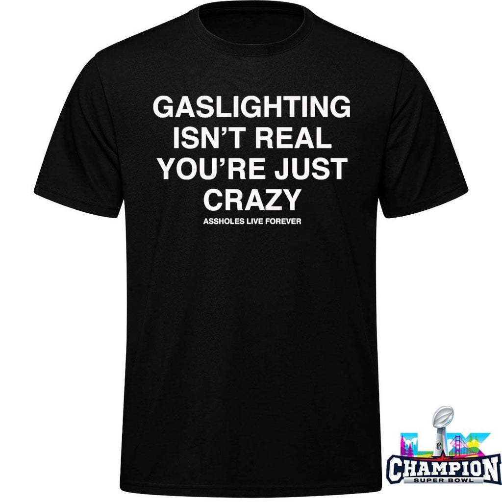 Gaslighting Isn’t Real You’re Just Crazy Shirt