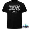 Gaslighting Isn’t Real You’re Just Crazy Shirt