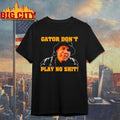Gator Don’t Play No Shit shirt
