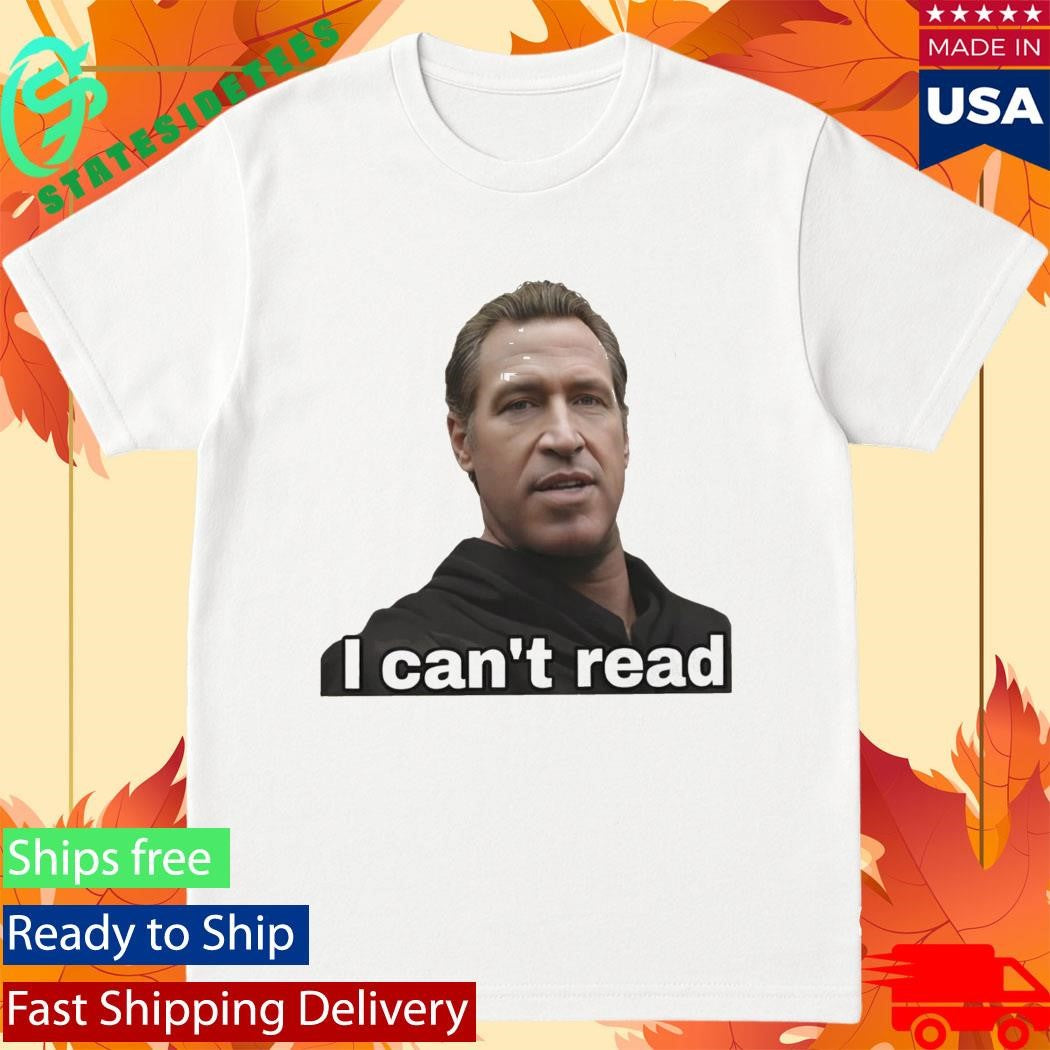 Gavin Newsom 2028 I Can’t Read Shirt