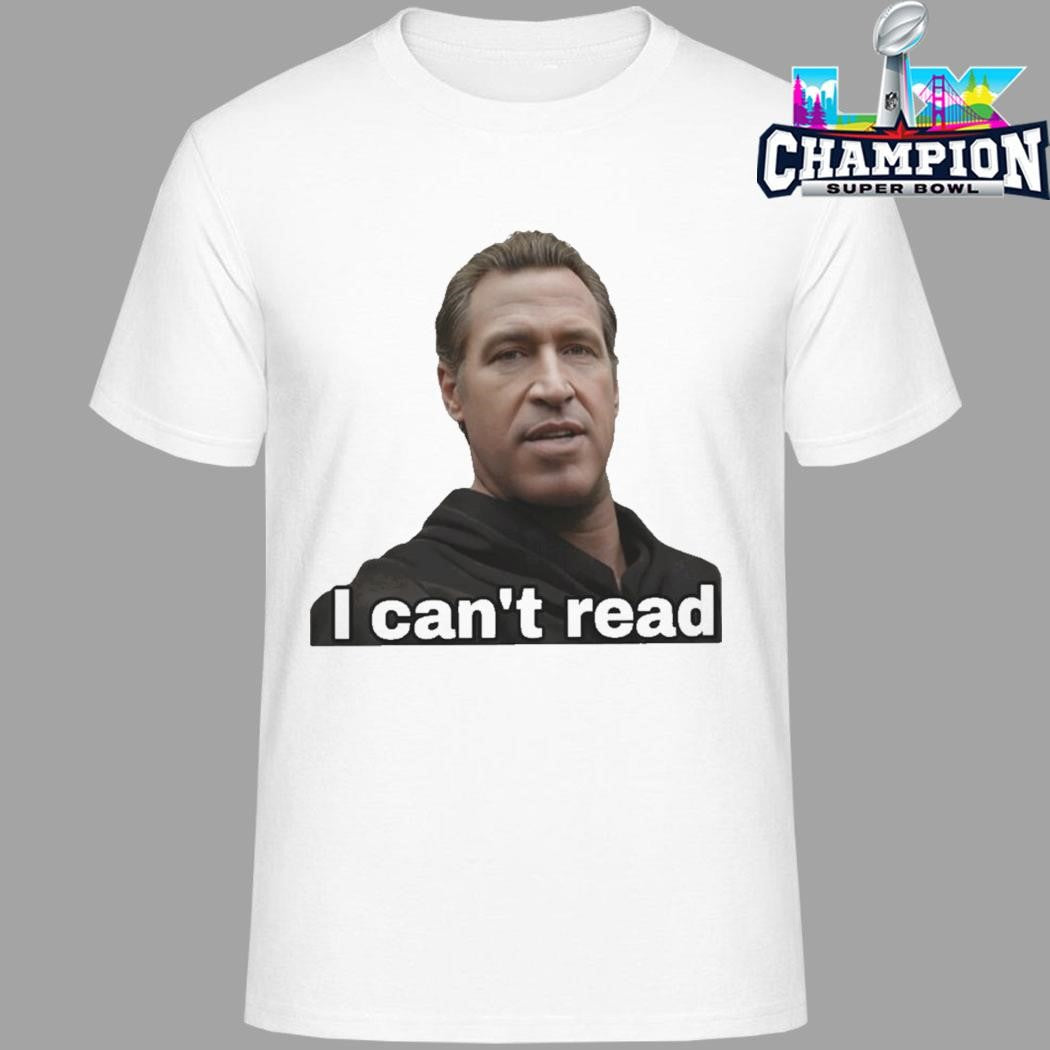 Gavin Newsom I Can’t Read Shirt