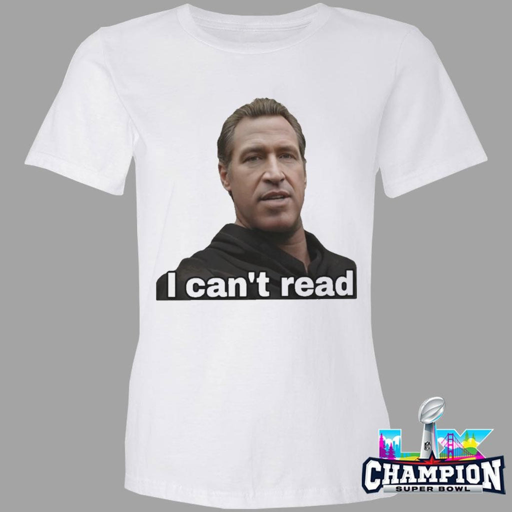 Gavin Newsom I Can’t Read Shirt