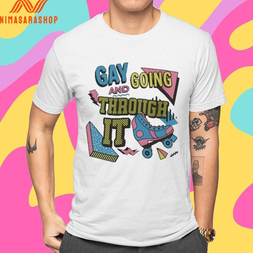 Gay And Going Through It Shirts